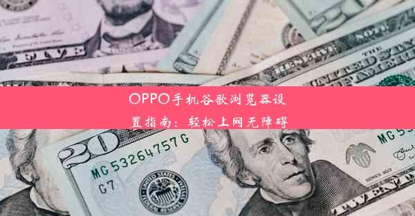 OPPO手机谷歌浏览器设置指南：轻松上网无障碍