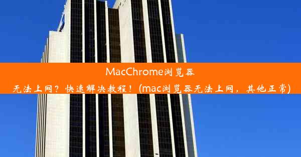 MacChrome浏览器无法上网？快速解决教程！(mac浏览器无法上网，其他正常)