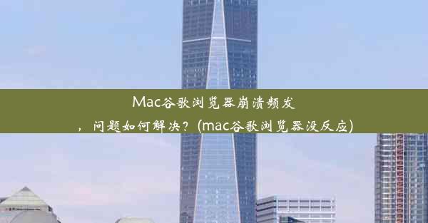 Mac谷歌浏览器崩溃频发，问题如何解决？(mac谷歌浏览器没反应)