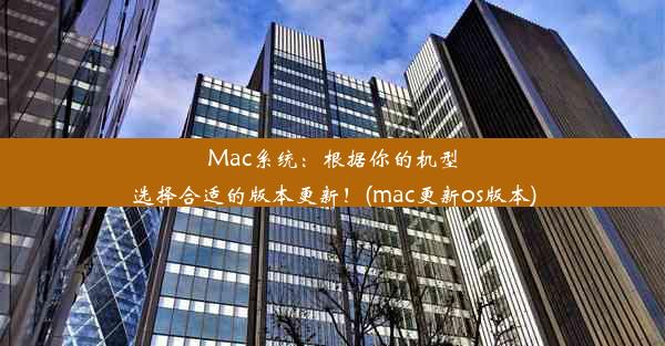 Mac系统：根据你的机型选择合适的版本更新！(mac更新os版本)