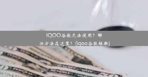 IQOO谷歌无法使用？解决方法在这里！(iqoo谷歌框架)