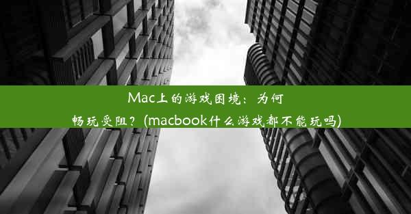 Mac上的游戏困境：为何畅玩受阻？(macbook什么游戏都不能玩吗)