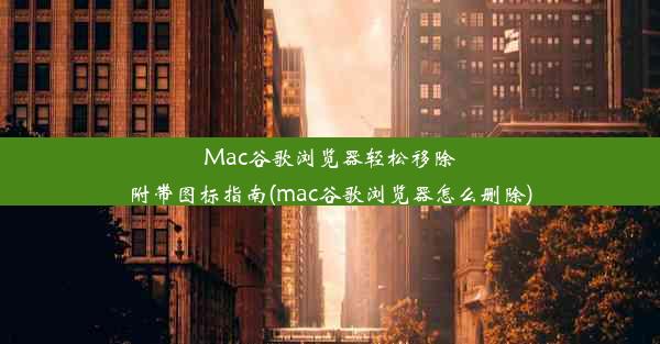 Mac谷歌浏览器轻松移除附带图标指南(mac谷歌浏览器怎么删除)