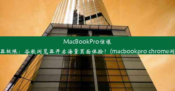 MacBookPro惊爆浏览器极限：谷歌浏览器开启海量页面体验！(macbookpro chrome浏览器)