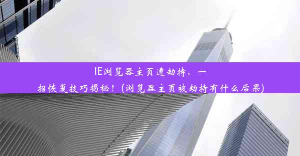 IE浏览器主页遭劫持，一招恢复技巧揭秘！(浏览器主页被劫持有什么后果)