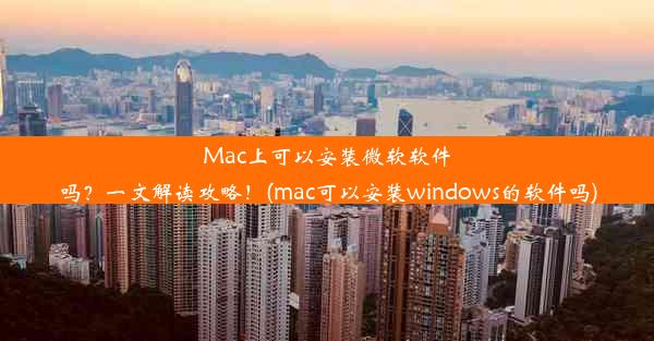 Mac上可以安装微软软件吗？一文解读攻略！(mac可以安装windows的软件吗)