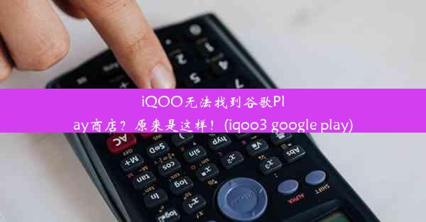 iQOO无法找到谷歌Play商店？原来是这样！(iqoo3 google play)