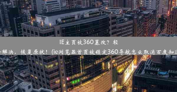 IE主页被360篡改？轻松解决，恢复原状！(ie浏览器首页被锁定360导航怎么取消百度知道)