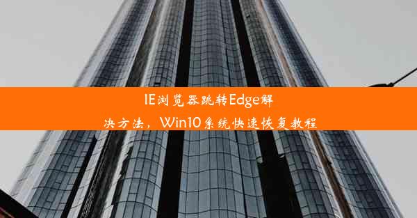 IE浏览器跳转Edge解决方法，Win10系统快速恢复教程