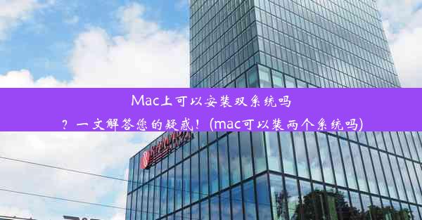 Mac上可以安装双系统吗？一文解答您的疑惑！(mac可以装两个系统吗)