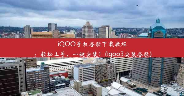 iQOO手机谷歌下载教程：轻松上手，一键安装！(iqoo3安装谷歌)