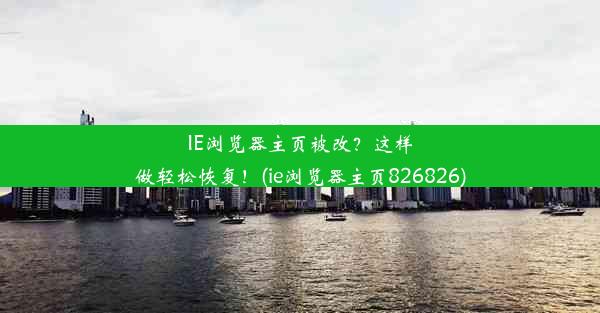 IE浏览器主页被改？这样做轻松恢复！(ie浏览器主页826826)