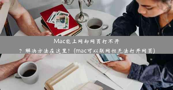 Mac能上网却网页打不开？解决方法在这里！(mac可以联网但无法打开网页)