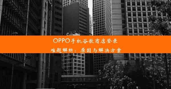 OPPO手机谷歌商店登录难题解析：原因与解决方案