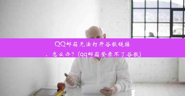 QQ邮箱无法打开谷歌链接，怎么办？(qq邮箱登录不了谷歌)