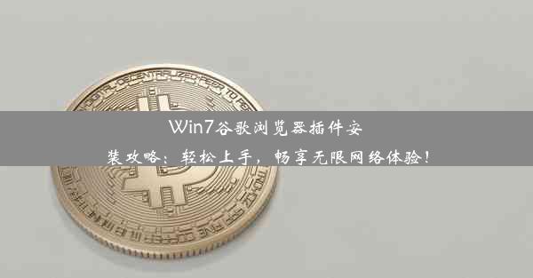 Win7谷歌浏览器插件安装攻略：轻松上手，畅享无限网络体验！