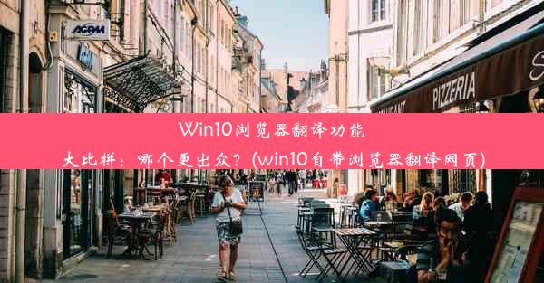 Win10浏览器翻译功能大比拼：哪个更出众？(win10自带浏览器翻译网页)