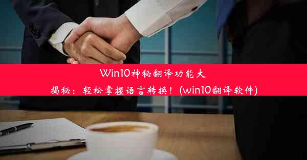 Win10神秘翻译功能大揭秘：轻松掌握语言转换！(win10翻译软件)