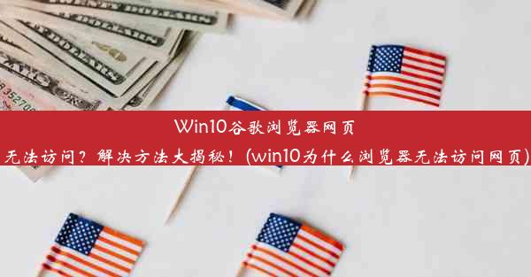 Win10谷歌浏览器网页无法访问？解决方法大揭秘！(win10为什么浏览器无法访问网页)