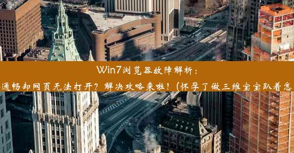 Win7浏览器故障解析：网络通畅却网页无法打开？解决攻略来啦！(怀孕了做三维宝宝趴着怎么办)