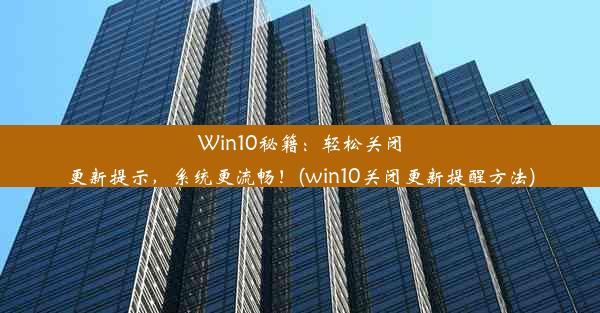 Win10秘籍：轻松关闭更新提示，系统更流畅！(win10关闭更新提醒方法)