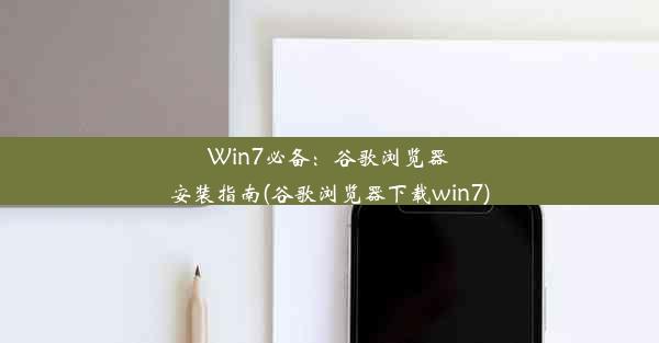 Win7必备：谷歌浏览器安装指南(谷歌浏览器下载win7)