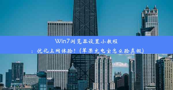 Win7浏览器设置小教程：优化上网体验！(苹果充电宝怎么验真假)