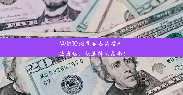 Win10浏览器安装后无法启动，快速解决指南！