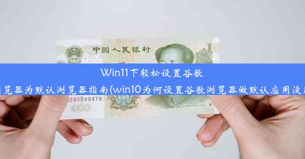 Win11下轻松设置谷歌浏览器为默认浏览器指南(win10为何设置谷歌浏览器做默认应用没用)