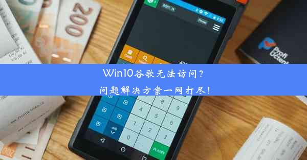 Win10谷歌无法访问？问题解决方案一网打尽！