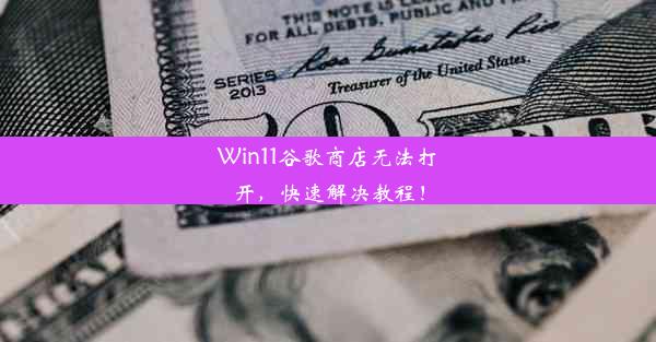 Win11谷歌商店无法打开，快速解决教程！