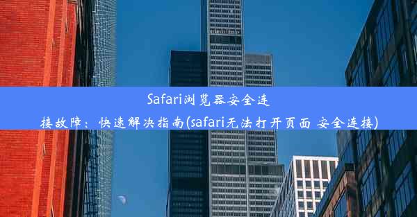 Safari浏览器安全连接故障：快速解决指南(safari无法打开页面 安全连接)