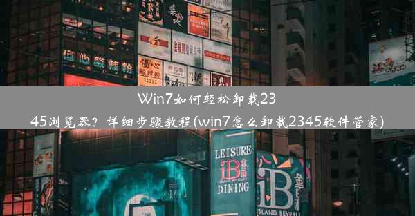 Win7如何轻松卸载2345浏览器？详细步骤教程(win7怎么卸载2345软件管家)