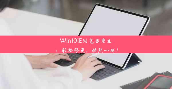 Win10IE浏览器重生：轻松修复，焕然一新！