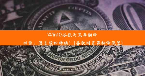 Win10谷歌浏览器翻译功能：语言轻松转换！(谷歌浏览器翻译设置)