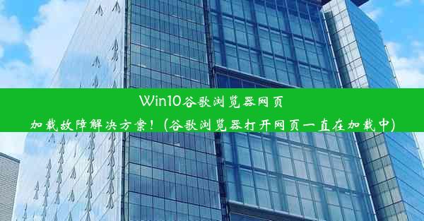 Win10谷歌浏览器网页加载故障解决方案！(谷歌浏览器打开网页一直在加载中)