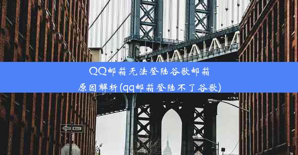 QQ邮箱无法登陆谷歌邮箱原因解析(qq邮箱登陆不了谷歌)