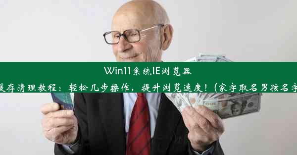 Win11系统IE浏览器缓存清理教程：轻松几步操作，提升浏览速度！(家字取名男孩名字)