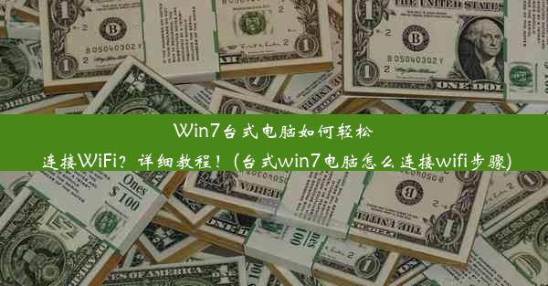 Win7台式电脑如何轻松连接WiFi？详细教程！(台式win7电脑怎么连接wifi步骤)