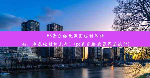 PS音乐播放器图标制作指南：零基础轻松上手！(ps音乐播放器界面设计)