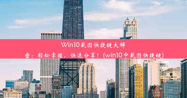 Win10截图快捷键大解密：轻松掌握，快速分享！(win10中截图快捷键)