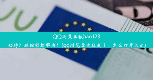 QQ浏览器被hao123劫持？教你轻松解决！(qq浏览器被拦截了，怎么打开怎么)