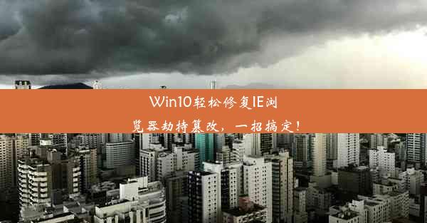 Win10轻松修复IE浏览器劫持篡改，一招搞定！