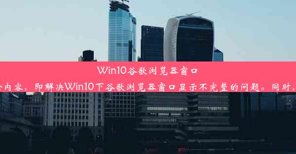 Win10谷歌浏览器窗口显示问题解决方案这个标题简洁明了，准确地表达了文章的核心内容，即解决Win10下谷歌浏览器窗口显