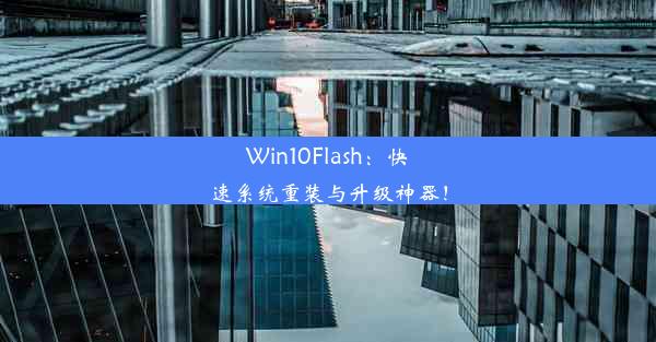 Win10Flash：快速系统重装与升级神器！