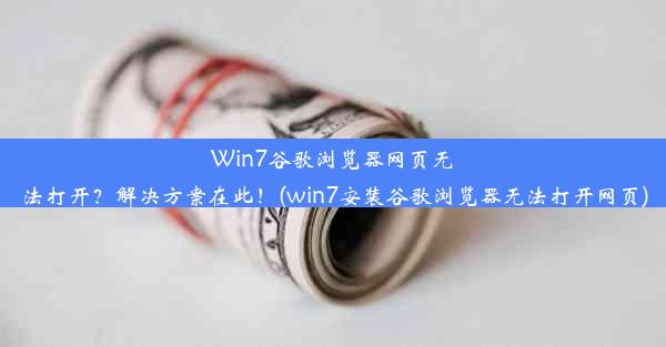 Win7谷歌浏览器网页无法打开？解决方案在此！(win7安装谷歌浏览器无法打开网页)