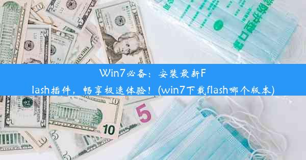 Win7必备：安装最新Flash插件，畅享极速体验！(win7下载flash哪个版本)