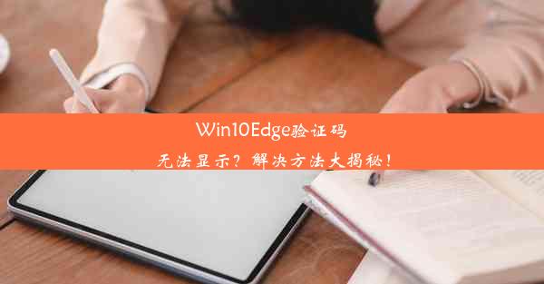 Win10Edge验证码无法显示？解决方法大揭秘！