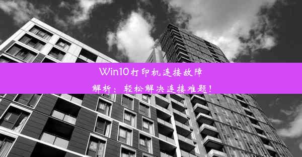 Win10打印机连接故障解析：轻松解决连接难题！