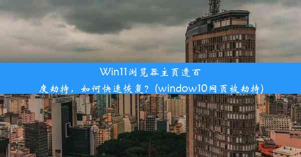 Win11浏览器主页遭百度劫持，如何快速恢复？(window10网页被劫持)